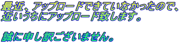 �ŋ߁A�A�b�v���[�h�ł��Ă��Ȃ������̂ŁA �߂������ɃA�b�v���[�h�v���܂��B  ���ɐ\���󂲂����܂���B